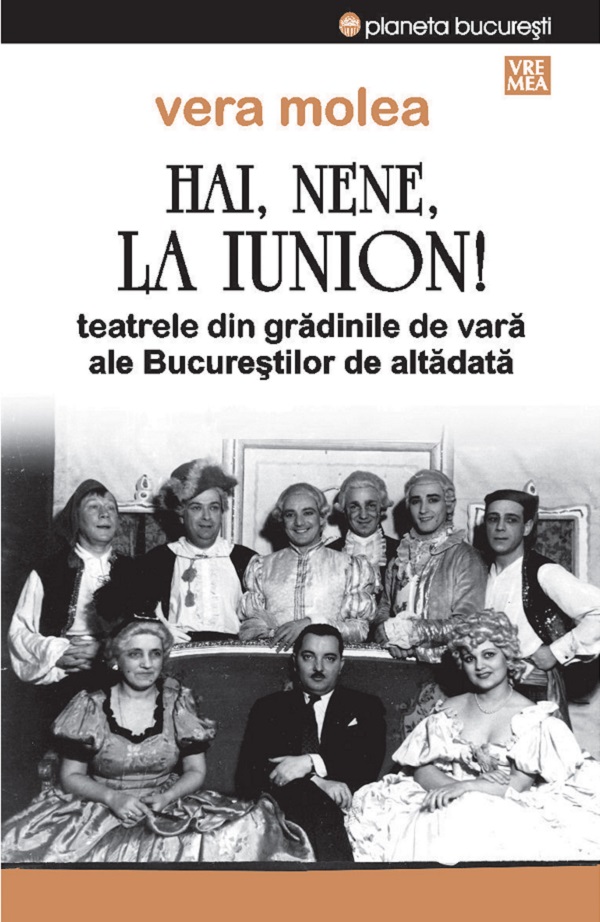 Cartea Hai, nene, la Iunion! Teatrele din gradinile de vara ale Bucurestilor de altadata Ed.2 de Hai, nene, la Iunion! Teatrele din gradinile de vara ale Bucurestilor de altadata Ed.2