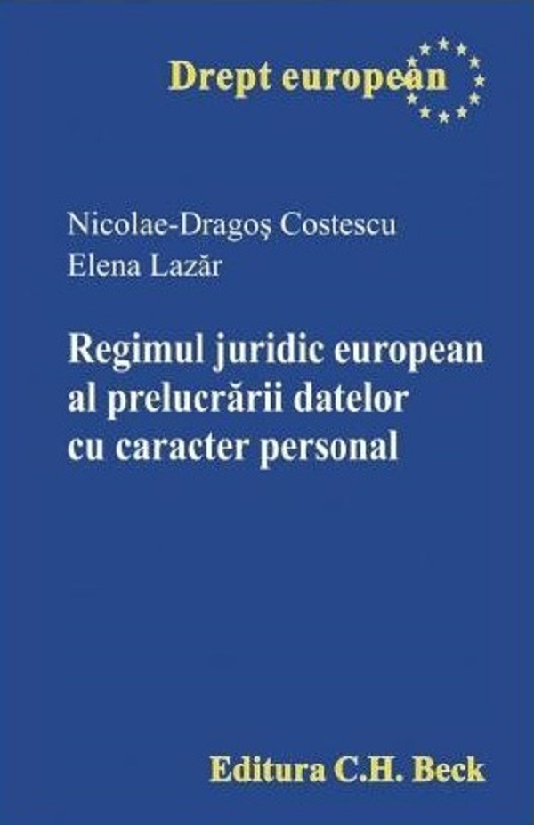 Cartea Regimul juridic european al prelucrarii datelor cu caracter personal de Regimul juridic european al prelucrarii datelor cu caracter personal