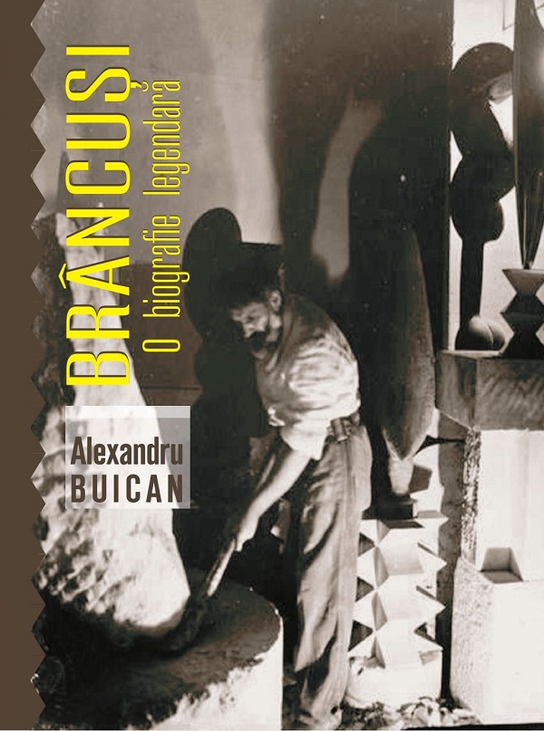 Cartea Brancusi, o biografie legendara de Brancusi, o biografie legendara