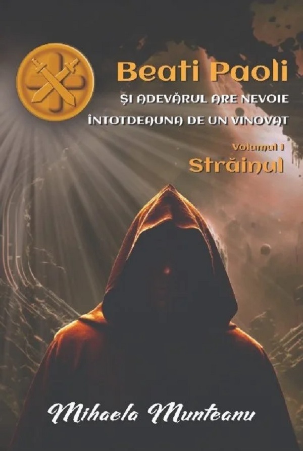 Cartea Beati Paoli si adevarul are nevoie intotdeauna de un vinovat Vol.1: Strainul de Mihaela Munteanu