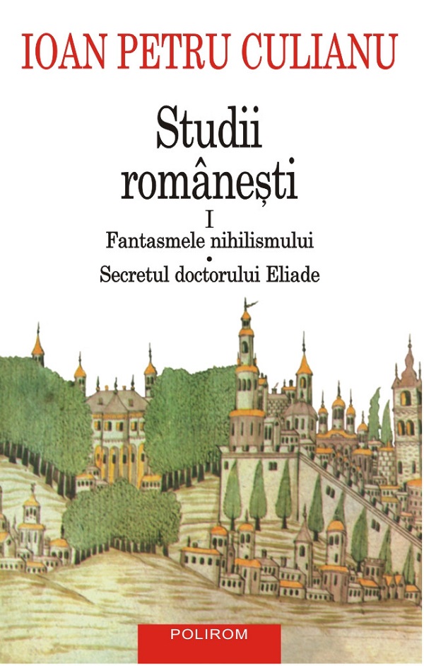 Cartea Studii romanesti Vol.1: Fantasmele nihilismului. Secretul doctorului Eliade de Ioan Petru Culianu