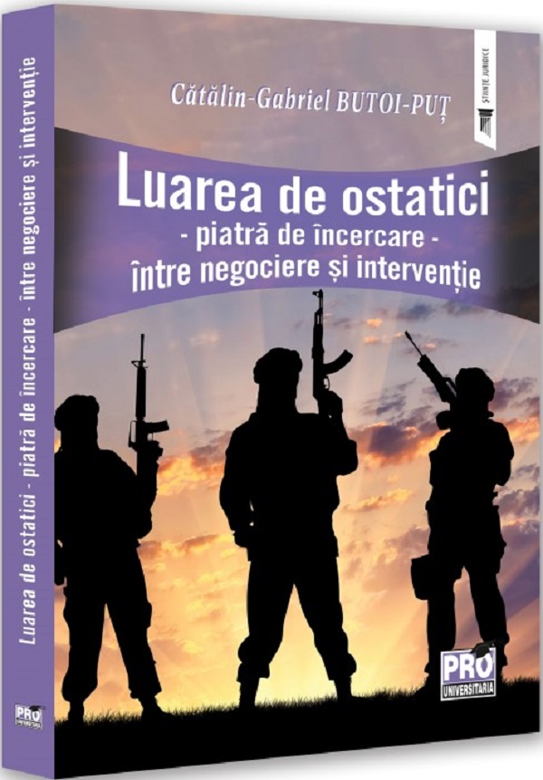 Cartea Luarea de ostatici. Piatra de incercare. Intre negociere si interventie de Gabriel-Catalin Butoi-Put