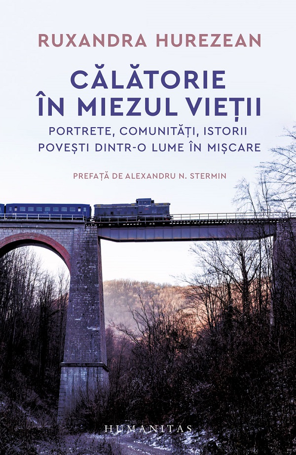 Cartea Calatorie in miezul vietii. Portrete, comunitati, istorii, povesti dintr-o lume in miscare de Ruxandra Hurezean