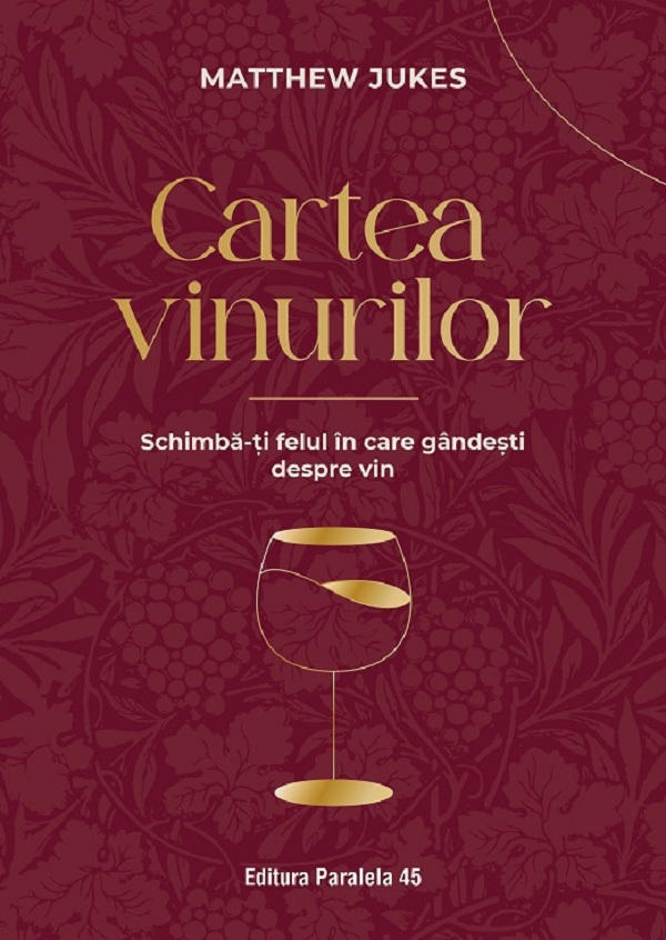 Cartea Cartea vinurilor. Schimba-ti felul in care gandesti despre vin de Matthew Jukes