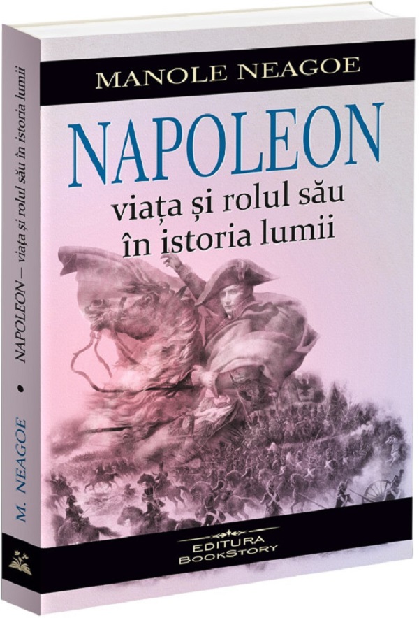 Cartea Napoleon. Viata si rolul sau in istoria lumii de Manole Neagoe