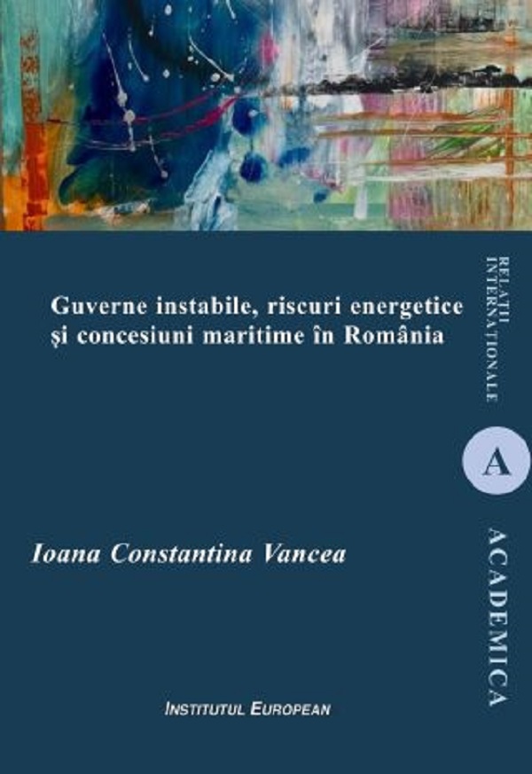 Cartea Guverne instabile, riscuri energetice si concesiuni maritime in Romania de Guverne instabile, riscuri energetice si concesiuni maritime in Romania