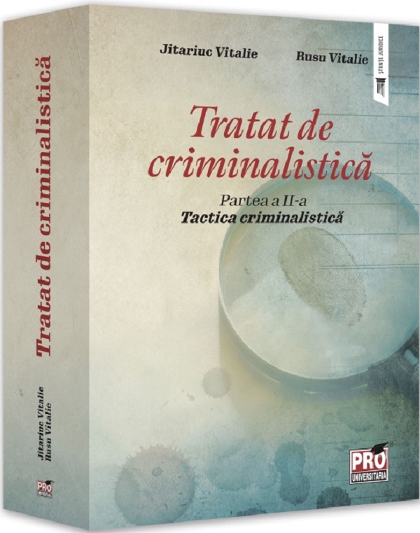 Cartea Tratat de criminalistica Partea 2: Tactica criminalistica de Jitariuc Vitalie