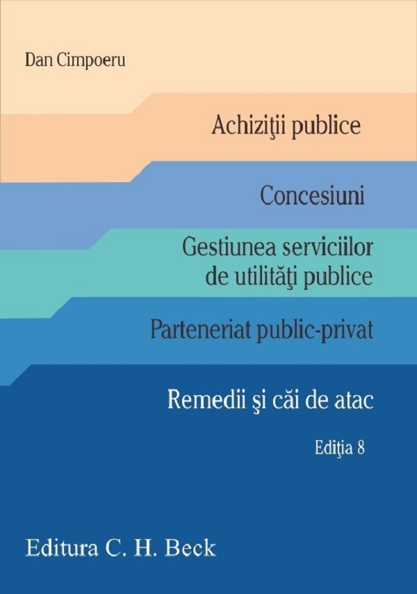 Cartea Achizitii publice. Concesiuni. Gestiunea serviciilor de utilitati publice. Parteneriat public-privat. Remedii si cai de atac Ed.8 de Achizitii publice. Concesiuni. Gestiunea serviciilor de utilitati publice. Parteneriat public-privat. Remedii si cai de atac Ed.8