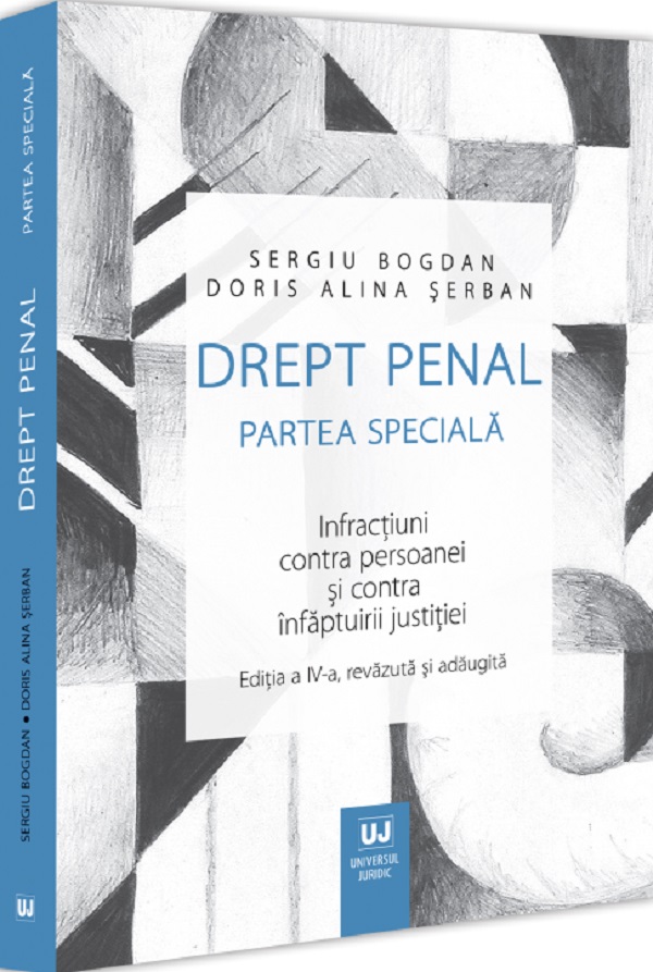 Cartea Drept penal. Partea speciala. Infractiuni contra persoanei si contra infaptuirii justitiei Ed.4 de Alina Serban