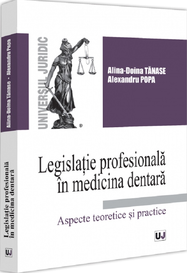Cartea Legislatie profesionala in medicina dentara. Aspecte teoretice si practice de Legislatie profesionala in medicina dentara. Aspecte teoretice si practice