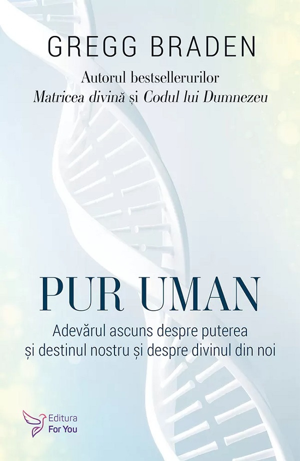 Cartea Pur uman. Adevarul ascuns despre puterea si destinul nostru si despre divinul din noi de Gregg Braden