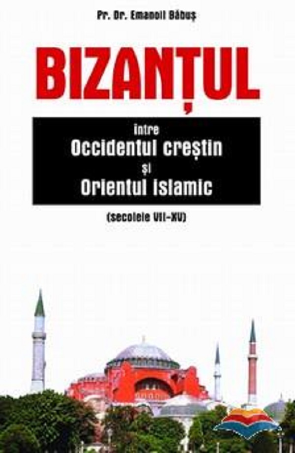 Cartea Bizantul, intre Occidentul crestin si Orientul islamic (sec. VII-XV) de Bizantul, intre Occidentul crestin si Orientul islamic (sec. VII-XV)
