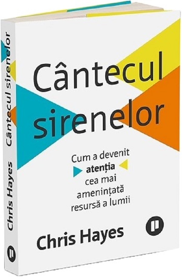Cantecul sirenelor. Cum a devenit atentia cea mai amenintata resursa a lumii, Chris Hayes – copertă