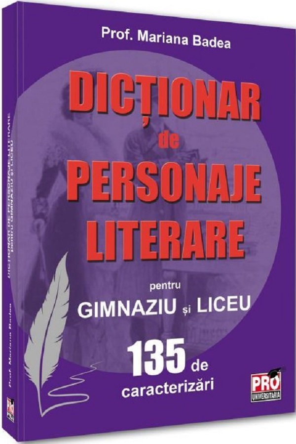Cartea Dictionar de personaje literare pentru gimnaziu si liceu 135 de caracterizari de Mariana Badea