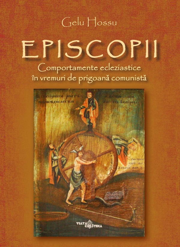 Cartea Episcopii. Comportamente ecleziastice in vremuri de prigoana comunista de Gelu Hossu