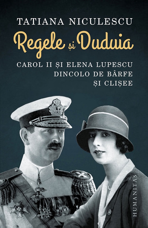 Cartea Regele si Duduia. Carol II si Elena Lupescu dincolo de barfe si clisee de Tatiana Niculescu