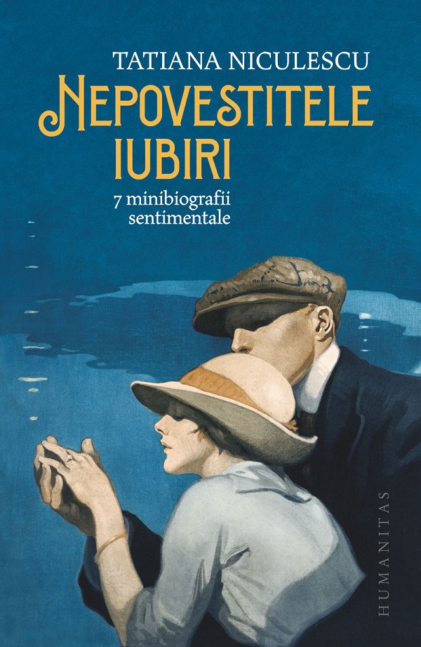 Cartea Nepovestitele iubiri. 7 minibiografii sentimentale de Tatiana Niculescu