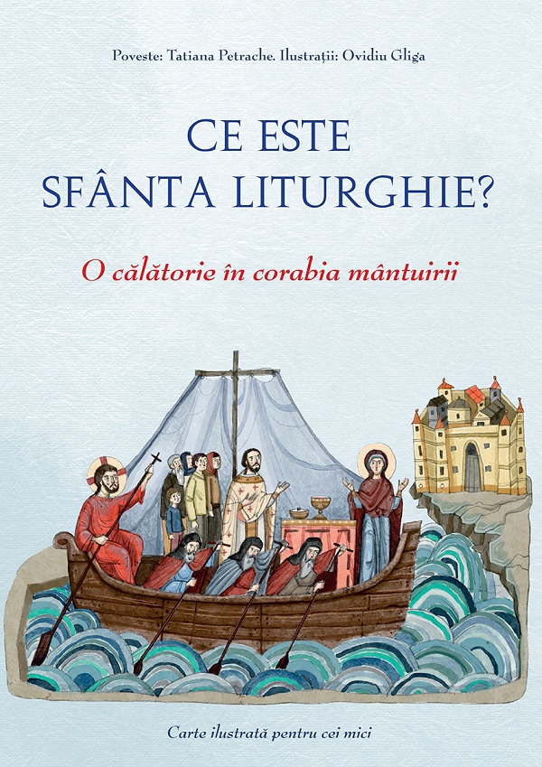 Cartea Ce este Sfanta Liturghie? O calatorie in corabia mantuirii de Ce este Sfanta Liturghie? O calatorie in corabia mantuirii