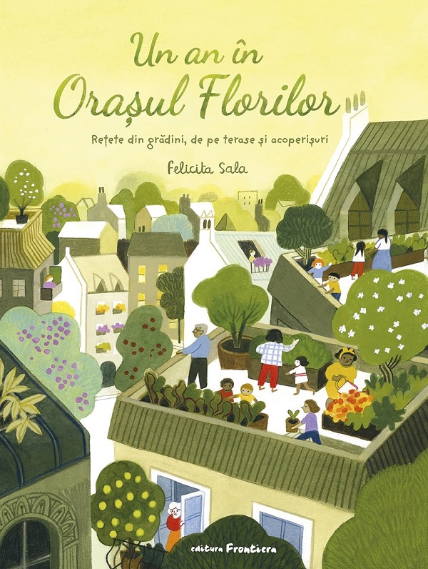 Cartea Un an in Orasul Florilor. Retete din gradini, de pe terase si acoperisuri de Un an in Orasul Florilor. Retete din gradini, de pe terase si acoperisuri