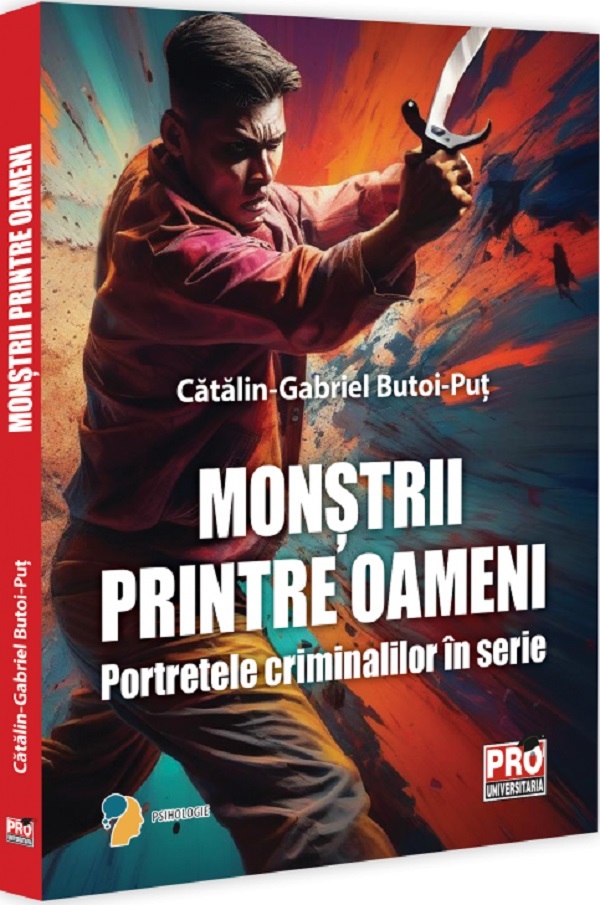 Cartea Monstrii printre oameni. Portretele criminalilor in serie de Catalin-Gabriel Butoi-Put