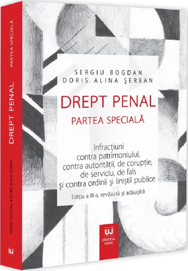 Cartea Drept penal. Partea speciala. Infractiuni contra patrimoniului, contra autoritatii, de coruptie, de serviciu, de fals si contra ordinii si linistii publice Ed.3 de Alina Serban