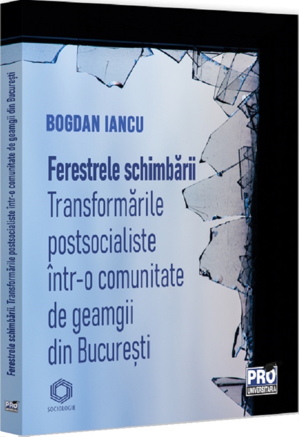 Cartea Ferestrele schimbarii. Transformari postsocialiste intr-o comunitate de geamgii din Bucuresti de Ferestrele schimbarii. Transformari postsocialiste intr-o comunitate de geamgii din Bucuresti