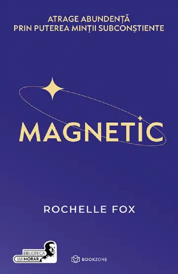 Cartea Magnetic. Atrage abundenta prin puterea mintii subconstiente de Roche