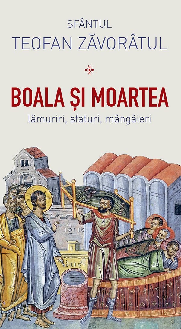 Cartea Boala si moartea. Lamuriri, sfaturi, mangaieri de Teofan Zavoratul