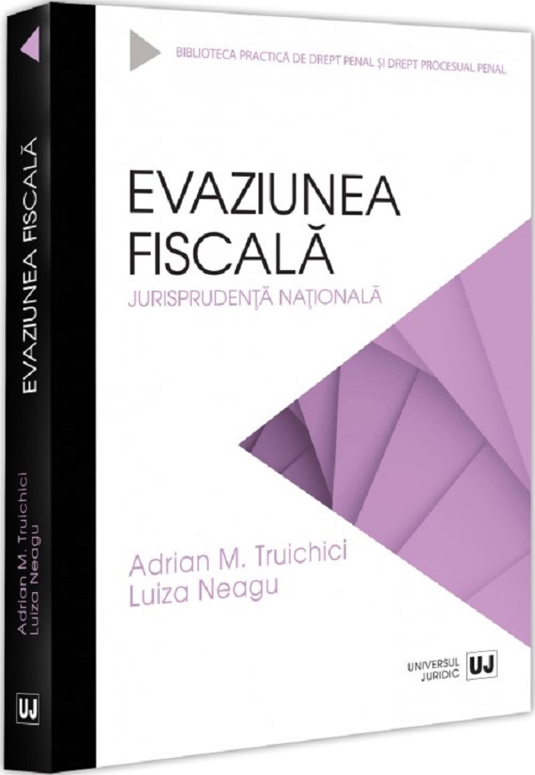 Cartea Evaziunea fiscala. Jurisprudenta nationala de Adrian M. Truichici