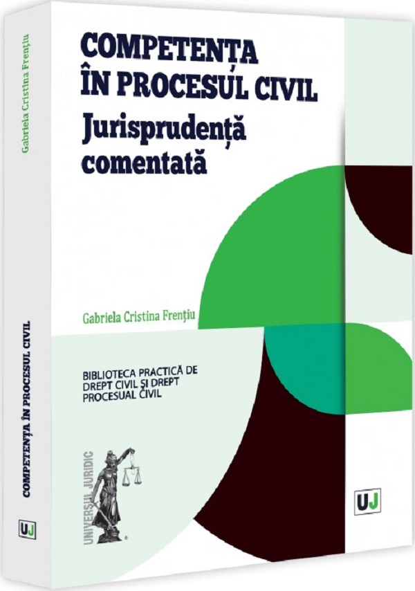 Cartea Competenta in procesul civil. Jurisprudenta comentata de Gabriela Cristina Frentiu