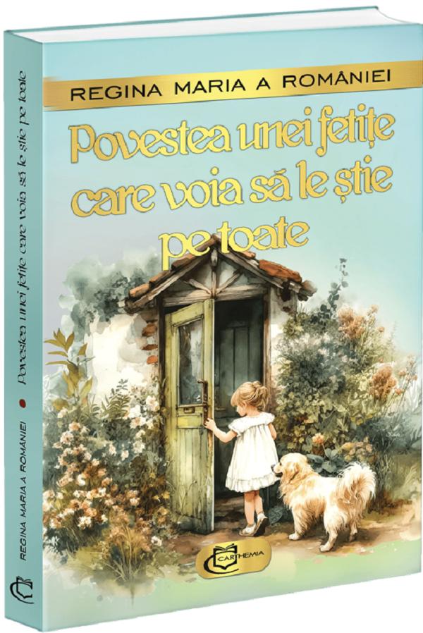 Cartea Povestea unei fetite care voia sa le stie pe toate de Regina Maria