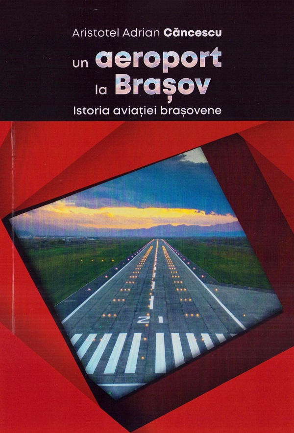 Cartea Un aeroport la Brasov. Istoria aviatiei brasovene de Un aeroport la Brasov. Istoria aviatiei brasovene