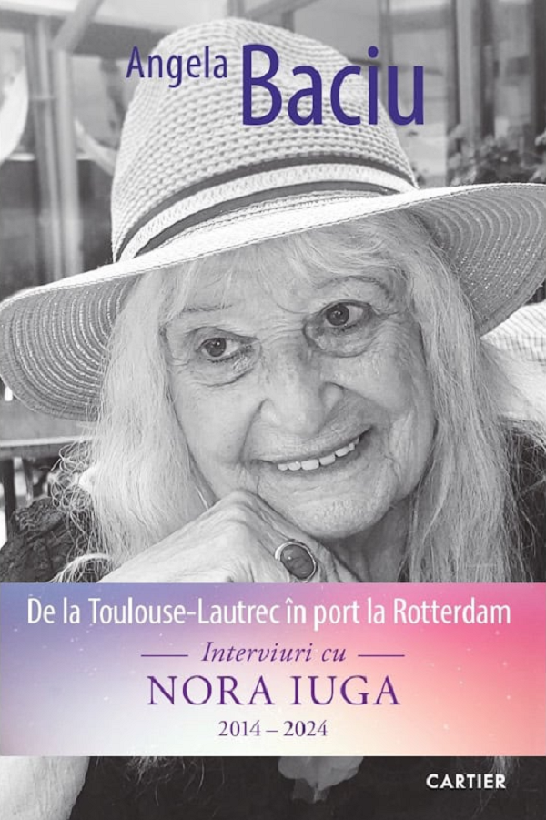 Cartea De la Toulouse-Lautrec in port la Rotterdam. Interviuri cu Nora Iuga 2014-2024 de De la Toulouse-Lautrec in port la Rotterdam. Interviuri cu Nora Iuga 2014-2024