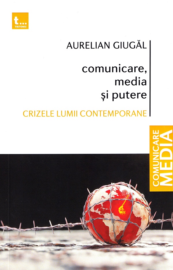 Cartea Comunicare, media si putere. Crizele lumii contemporane de Aurelian Giugal