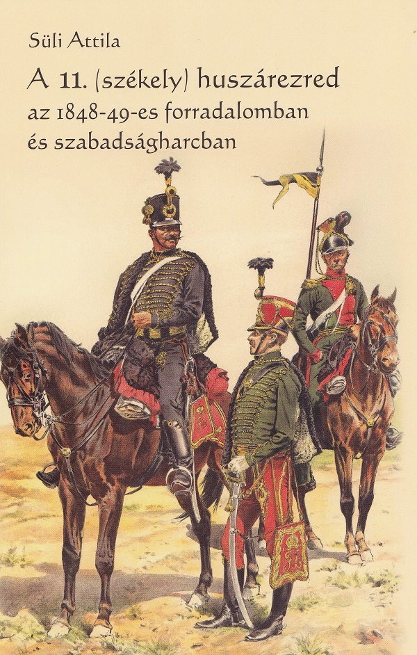 Cartea A 11.(Szekely) huszarezred az 1848-49-es forradalomban es szabadsagharcban de Suli Attila
