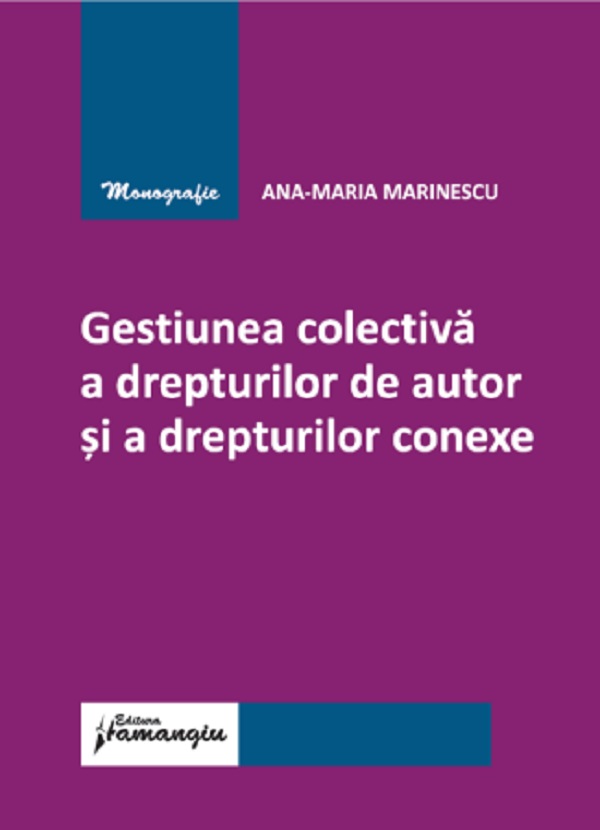 Cartea Gestiunea colectiva a drepturilor de autor si a drepturilor conexe de Ana-Maria Marinescu