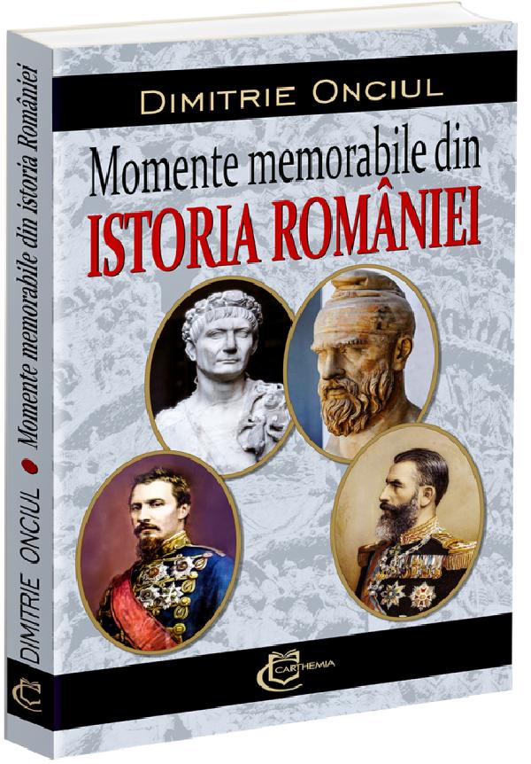 Cartea Momente memorabile din istoria Romaniei de Dimitrie Onciul