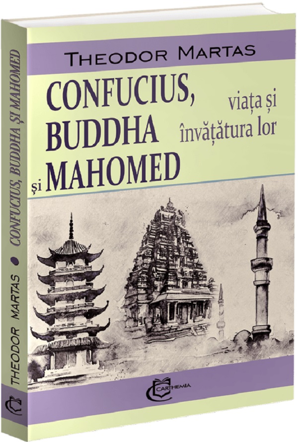 Cartea Confucius, Buddha si Mahomed. Viata si invatatura lor de Theodor Martas