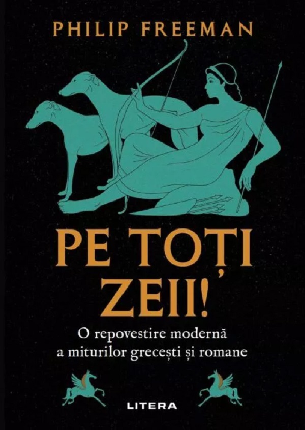 Cartea Pe toti zeii! O repovestire moderna a miturilor grecesti si romane de Philip Freeman