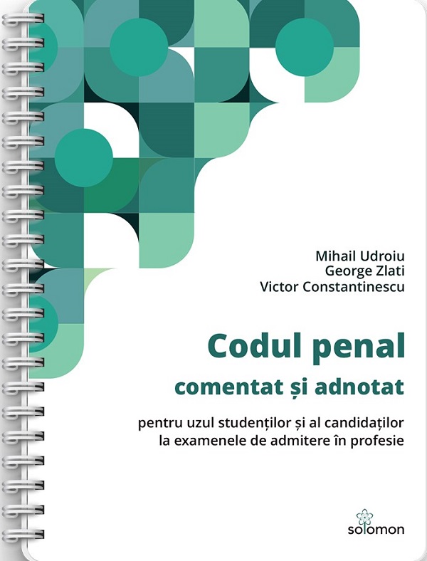 Cartea Codul penal comentat si adnotat pentru uzul studentilor si al candidatilor la examenele de admitere in profesie Ed. Spiralata de Victor Constantinescu