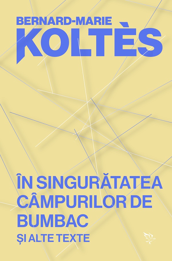 Cartea In singuratatea campurilor de bumbac si alte texte de Bernard-Marie Koltès