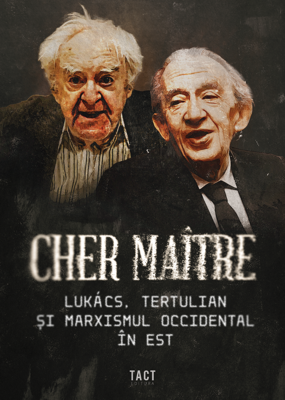 Cartea Cher maitre. Lukacs, Tertulian si marxismul occidental in Est de Andrei State