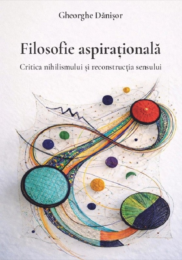 Cartea Filosofie aspirațională. Critica nihilismului și reconstrucția sensului  de Gheorghe Danisor