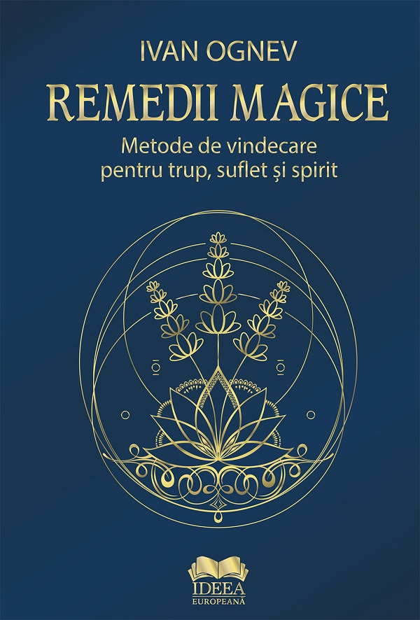 Cartea Remedii magice. Metode de vindecare pentru trup, suflet și spirit  de Ivan Ognev
