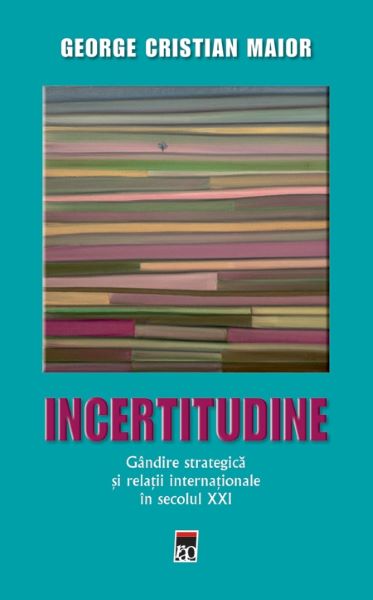 Cartea Ed.2 Incertitudine.Gandire strategica si relatii internationale in secolul XXI - George Cristian Maior