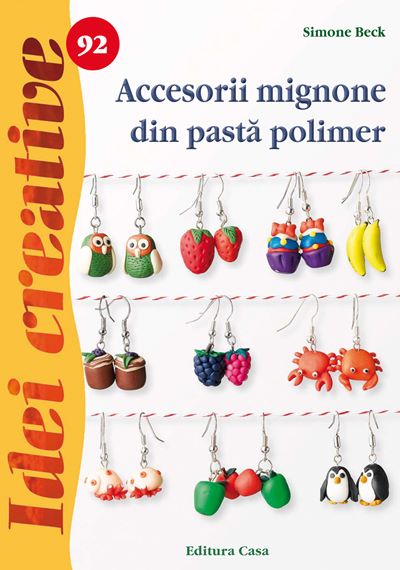 Cartea Idei creative 92 Accesorii mignone din pasta polimer de Simone Beck