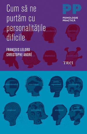 Cartea Cum sa ne purtam cu personalitatile dificile de Francois Lelord, Christophe Andre