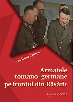Cartea Armatele Romano-Germane Pe Frontul Din Rasarit de Vladimir Zodian