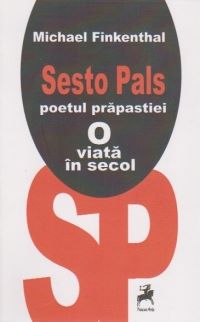 Cartea Sesto Pals, Poetul Prapastiei. O Viata In Secol de Michael Finkenthal