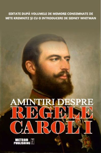 Cartea Amintiri Despre Regele Carol I de Sidney Whitman – Editura METEOR PRESS